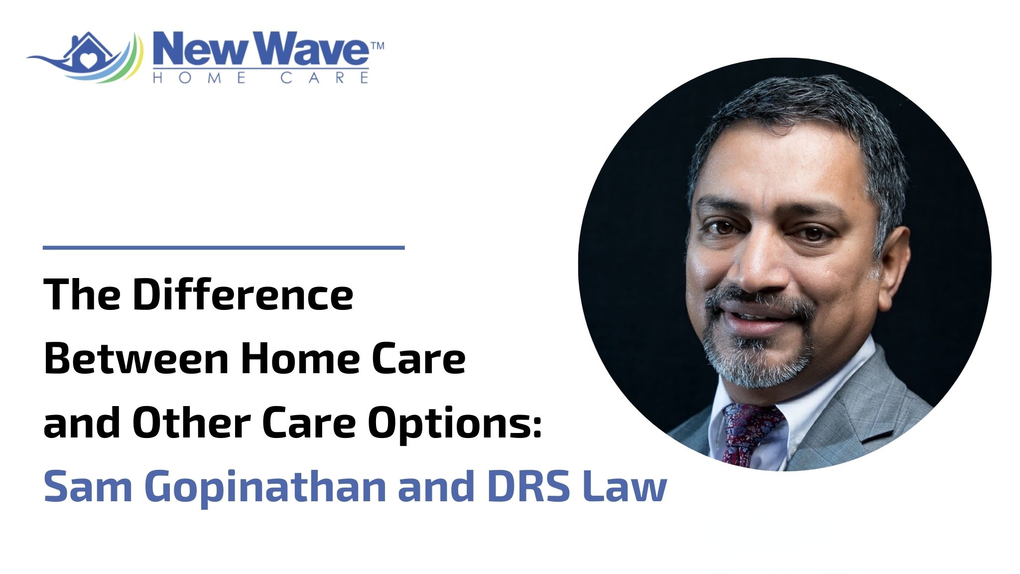 The Difference Between Home Care and Other Care Options: Sam Gopinathan and DRS Law